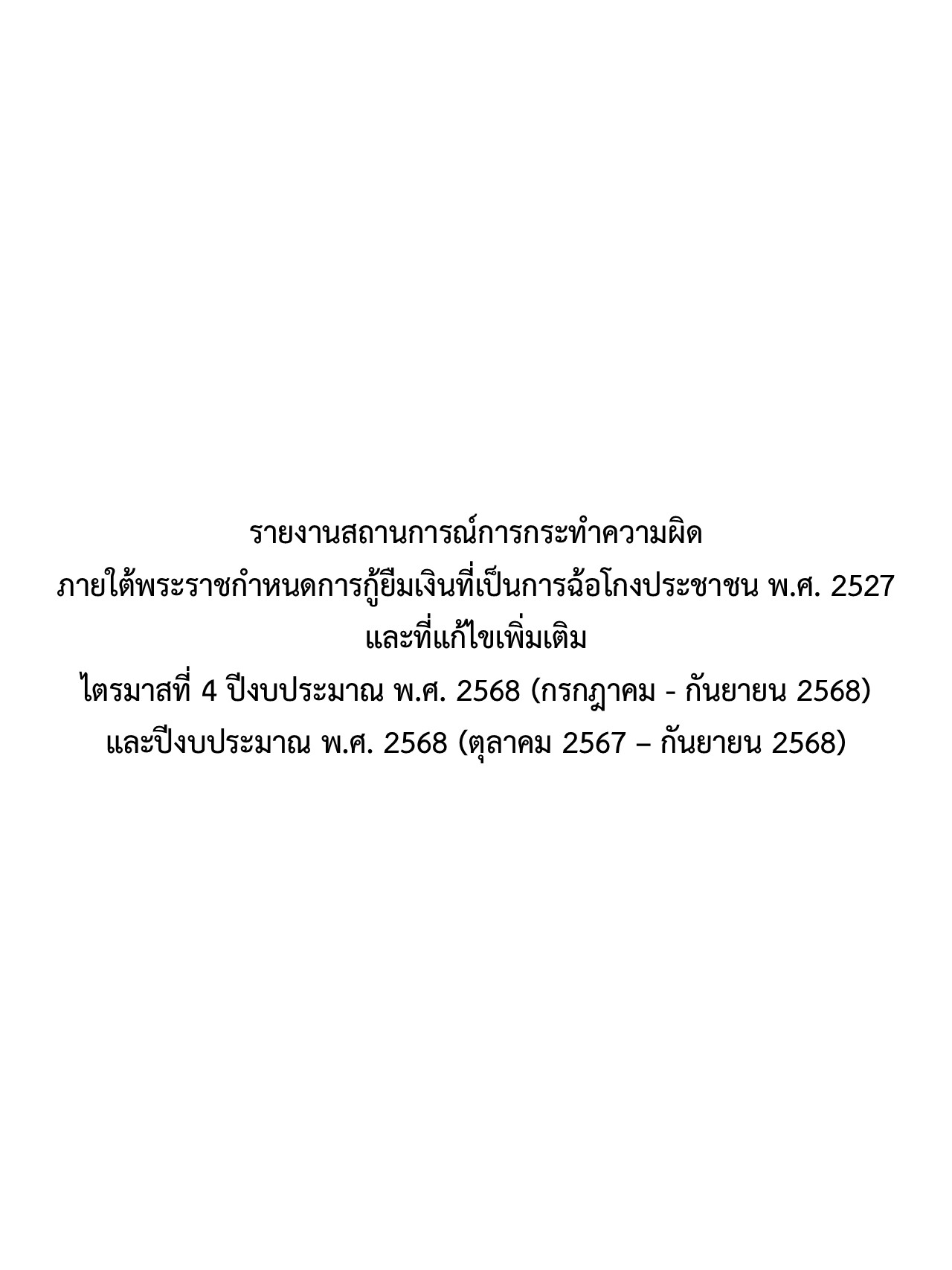 รายงานสถานการณ์การกระทำความผิดภายใต้พระราชกำหนดการกู้ยืมเงินที่เป็นการฉ้อโกงประชาชน พ.ศ. 2527 และที่แก้ไขเพิ่มเติม ไตรมาสที่ 4 ปีงบประมาณ พ.ศ. 2568 (กรกฎาคม – กันยายน 2568) และปีงบประมาณ พ.ศ. 2568 (ตุลาคม 2567 – กันยายน 2568)